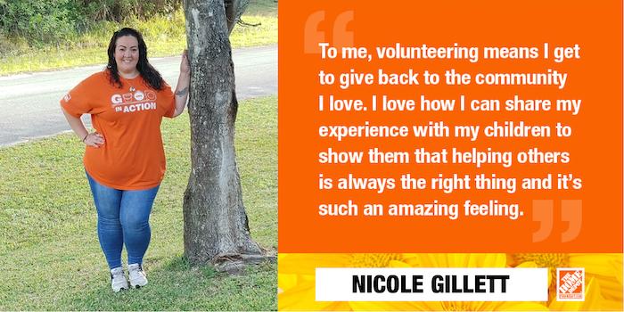 To me, volunteering means I get to give back to the community I love. I love how I can share my experience with my children to show them that helping others is always the right thing and it's such an amazing feeling. NICOLE GILLETT