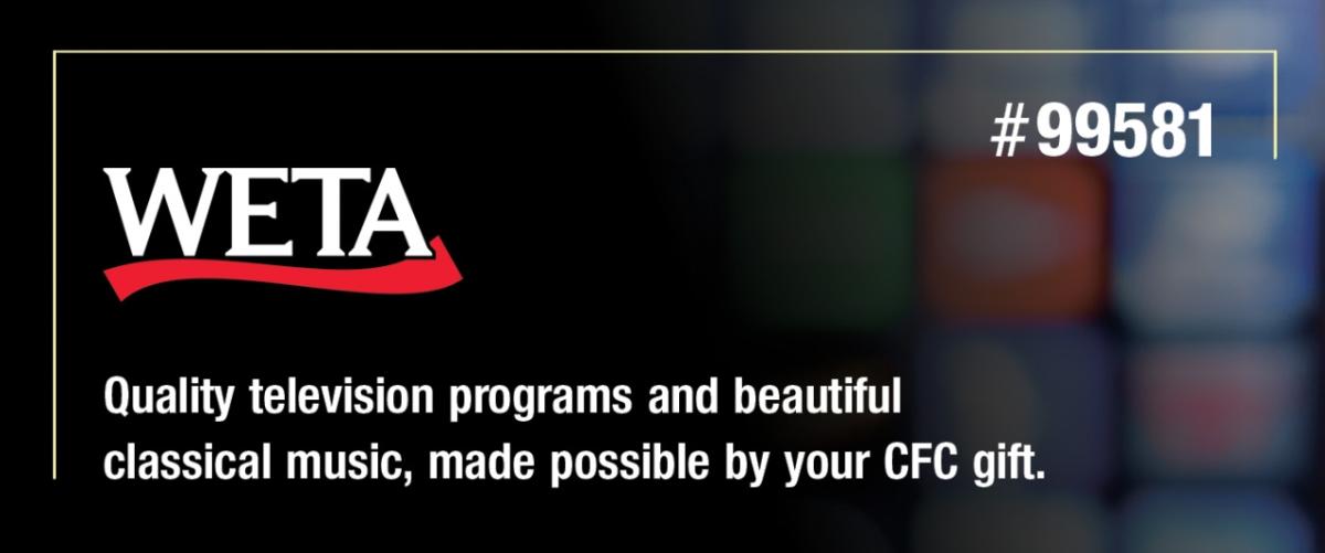 "WETA #99581 Quality Television Programs and Beautiful Classical Music, made possible by your CFC gift."